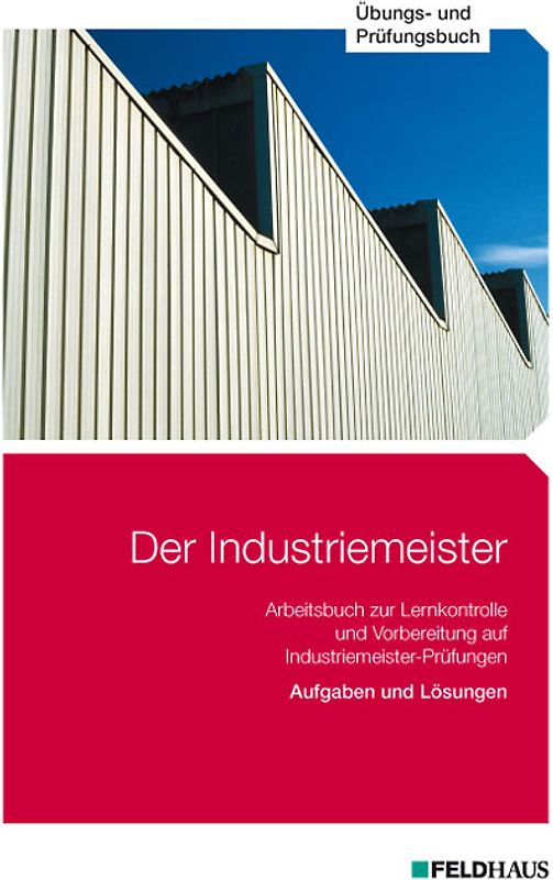 Der Industriemeister / Der Industriemeister - Übungs- und Prüfungsbuch