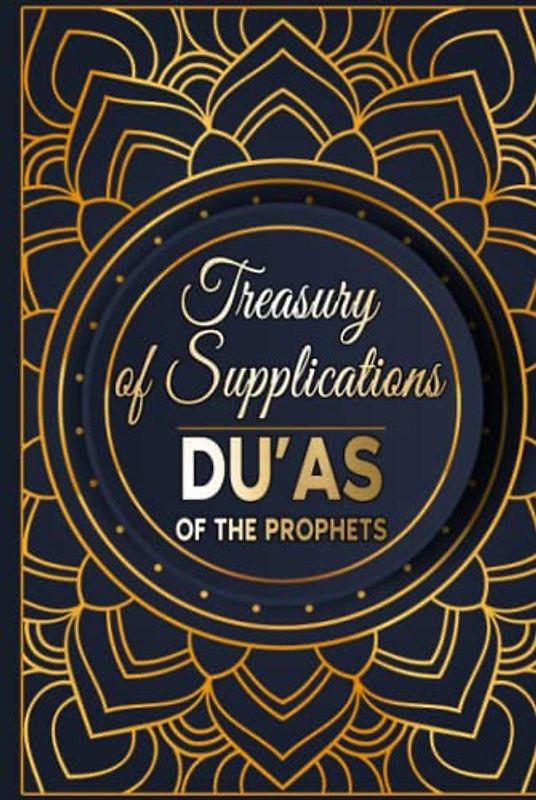 Treasury of Supplications: Du’as of the Prophets: Islamic Supplications in Crisis and Distress