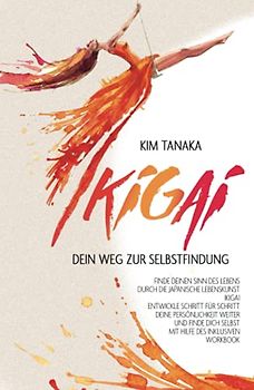 Ikigai: Dein Weg zur Selbstfindung | Finde deinen Sinn des Lebens durch die japanische Lebenskunst Ikigai - Entwickle Schritt für Schritt deine ... selbst mit Hilfe des inklusiven Workbooks