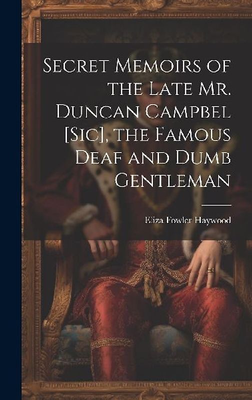 Secret Memoirs of the Late Mr. Duncan Campbel [sic], the Famous Deaf and Dumb Gentleman