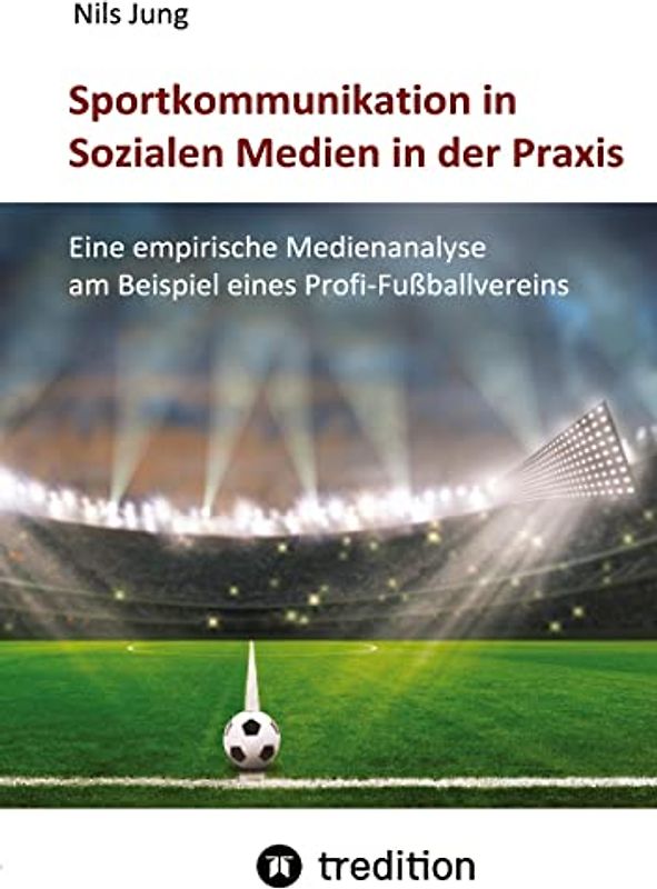 Sportkommunikation in Sozialen Medien in der Praxis: Eine empirische Medienanalyse am Beispiel eines Profi-Fußballvereins
