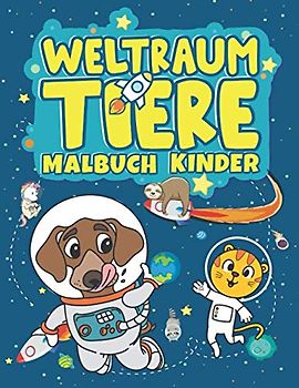 Weltrum Tiere Malbuch Kinder: Dinosaurier, Hunde, Katzen, Einhorn und mehr im Weltraum. Tiere Malbuch für Kinder im Alter von 2-4 bis 4-8 Jahren