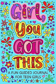 Girl You Got This A Fun Guided Journal for Teen Girls