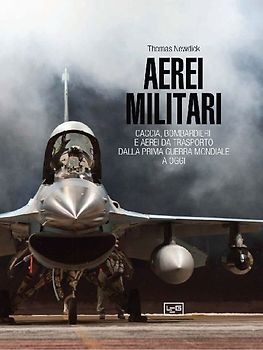 Aerei militari. Caccia, bombardieri e aerei da trasporto dalla prima guerra mondiale a oggi