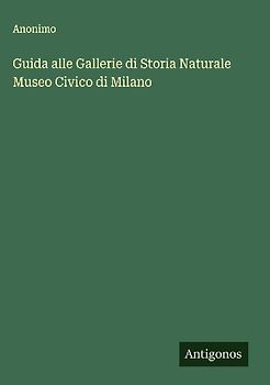Guida alle Gallerie di Storia Naturale Museo Civico di Milano