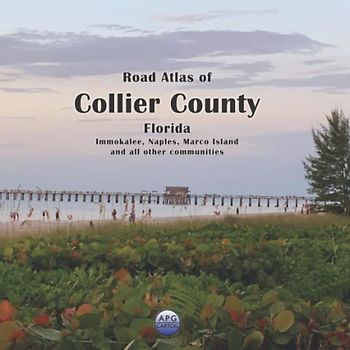 Road Atlas of Collier County, Florida: Immokalee, Naples, Marco Island, and all other communities