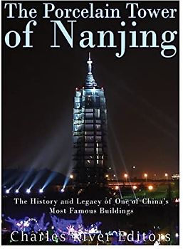The Porcelain Tower of Nanjing: The History and Legacy of One of China’s Most Famous Buildings