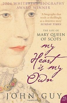 My Heart is My Own: The Life of Mary Queen of Scots - John Guy