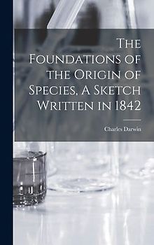 The Foundations of the Origin of Species, A Sketch Written in 1842