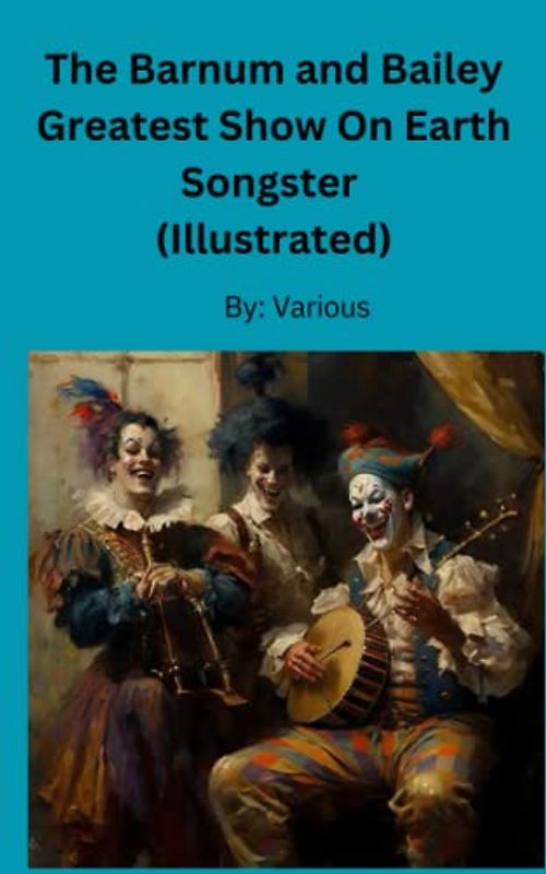 The Barnum and Bailey Greatest Show On Earth: Songster (Illustrated)