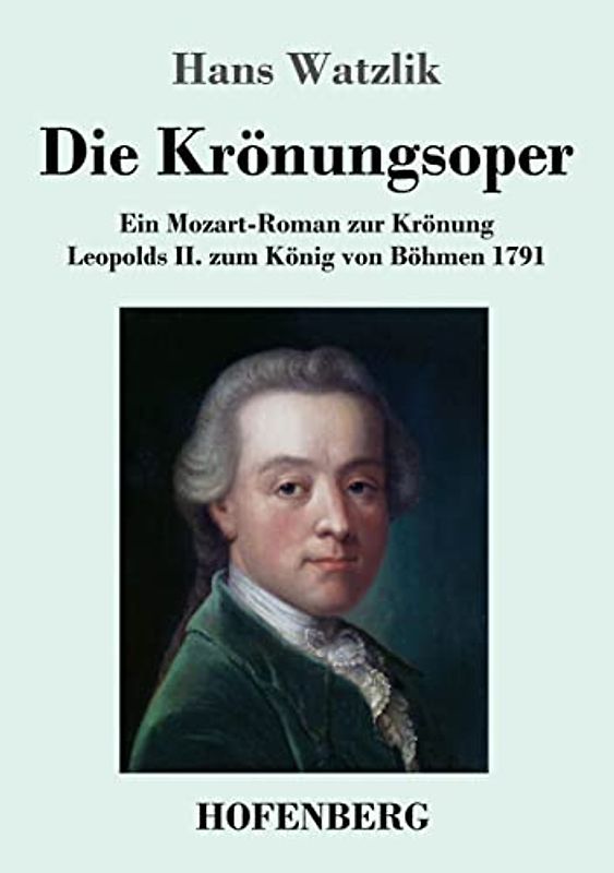 Die Krönungsoper: Ein Mozart-Roman zur Krönung Leopolds II. zum König von Böhmen 1791