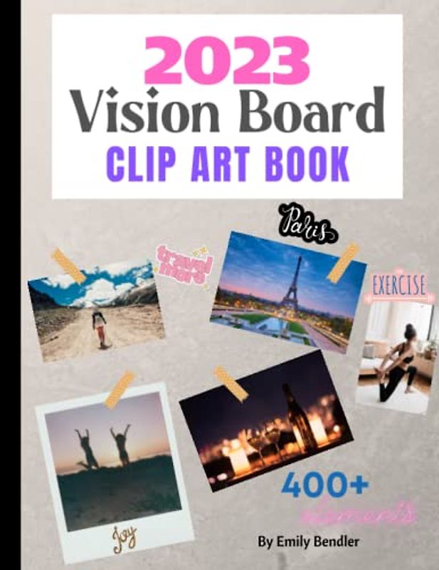 2023 Vision Board Clip Art Book: Design the Life of Your Dreams with Beautiful and Inspiring Images, Affirmations, Quotes & More