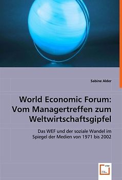 World Economic Forum: Vom Managertreffen zum Weltwirtschaftsgipfel: Das WEF und der soziale Wandel im Spiegel der Medien von 1971 bis 2002