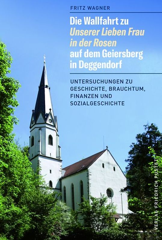 Die Wallfahrt zu Unserer Lieben Frau in der Rosen auf dem Geiersberg in Deggendorf