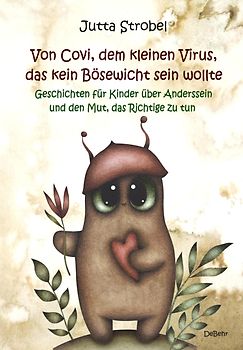 Von Covi, dem kleinen Virus, das kein Bösewicht sein wollte - Geschichten für Kinder über Anderssein und dem Mut, das Richtige zu tun