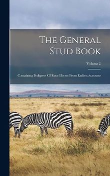 The General Stud Book: Containing Pedigrees Of Race Horses From Earliest Accounts; Volume 2