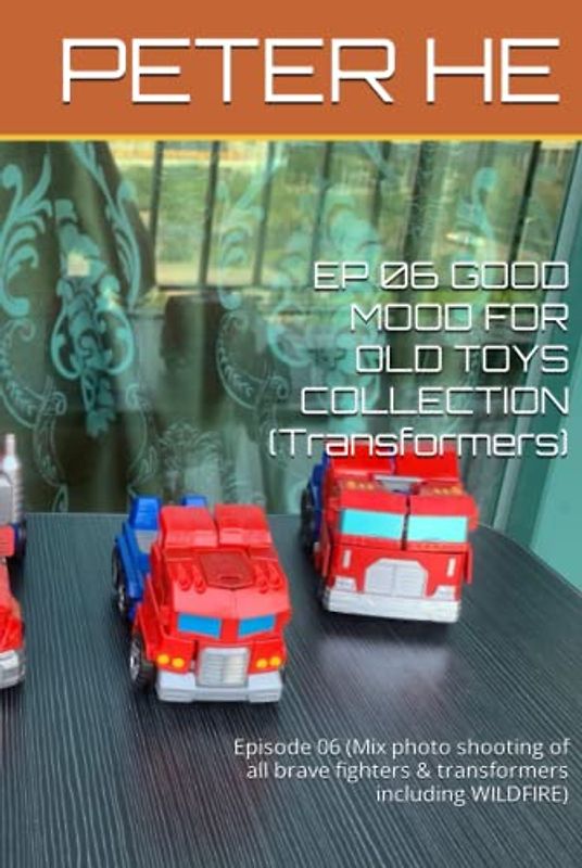 EP 06 GOOD MOOD FOR OLD TOYS COLLECTION (Transformers): Episode 06 (Mix photo shooting of all brave fighters & transformers including WILDFIRE)
