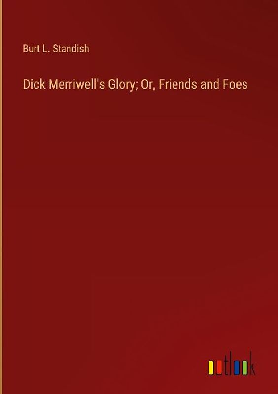 Dick Merriwell's Glory; Or, Friends and Foes