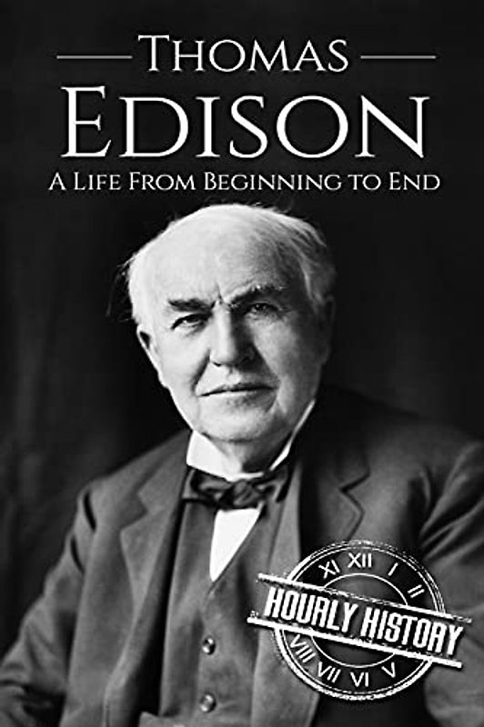 Thomas Edison: A Life From Beginning to End (Biographies of Business Leaders, Band 1)