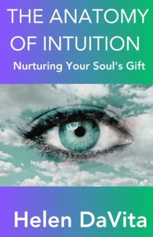 The Anatomy of Intuition: Nurturing Your Soul's Gift