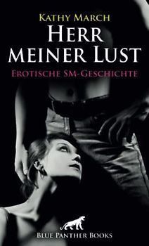 Herr meiner Lust | Erotische SM-Geschichte + 1 weitere Geschichte: Verstößt sie gegen die Regeln, wird sie lustvoll bestraft ... (Love, Passion & Sex)