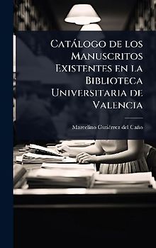 Catàlogo de los Manuscritos Existentes en la Biblioteca Universitaria de Valencia