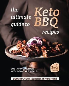 The Ultimate Guide to Keto BBQ Recipes: Sustaining Ketosis with Low-Carb Meals