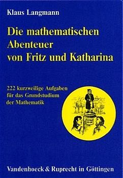 Die mathematischen Abenteuer von Fritz und Katharina. 222 kurzweilige Aufgaben für das Grundstudium der Mathematik
