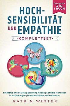 Hochsensibilität und Empathie Komplettset – Das große 4 in 1 Buch: Empathie ohne Stress | Berufung finden | Sensible Menschen in Beziehungen | Hochsensibilität neu entdecken