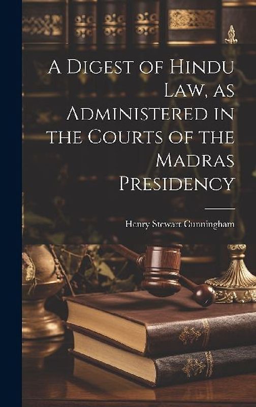 A Digest of Hindu Law, as Administered in the Courts of the Madras Presidency
