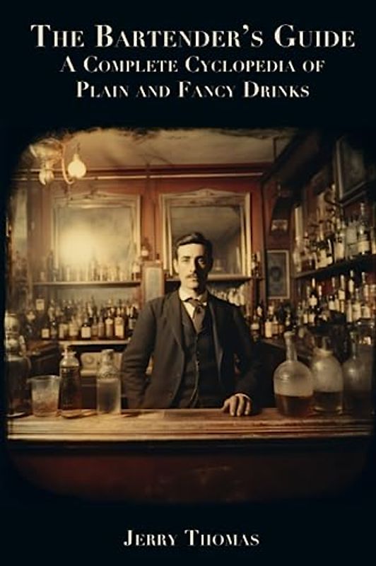 The Bartender's Guide: A Complete Cyclopedia of Plain and Fancy Drinks