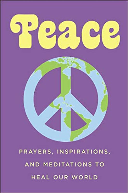 Peace: Prayers, Inspirations, and Meditations to Heal our World (Little Book. Big Idea.)