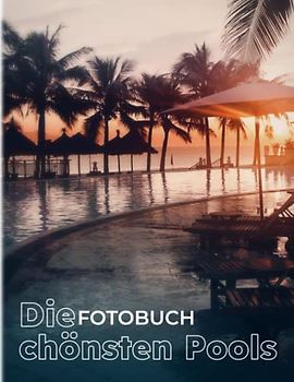 Die schönsten Pools Fotobuch: Die schönsten Pools der Welt mit atemberaubendem Fotoalbum für alle Altersgruppen, um die Kreativitätsenergie zu entfesseln | Perfektes Geschenk für besondere Anlässe