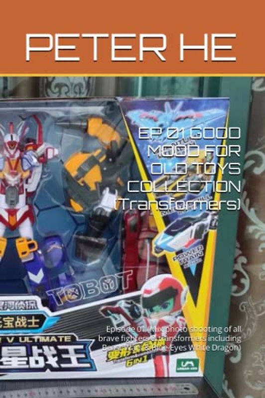 EP 01 GOOD MOOD FOR OLD TOYS COLLECTION (Transformers): Episode 01 (Mix photo shooting of all brave fighters & transformers including Beast Wars & Blue-Eyes White Dragon)