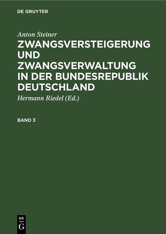 Anton Steiner: Zwangsversteigerung und Zwangsverwaltung in der Bundesrepublik Deutschland / Anton Steiner: Zwangsversteigerung und Zwangsverwaltung in der Bundesrepublik Deutschland. Band 3