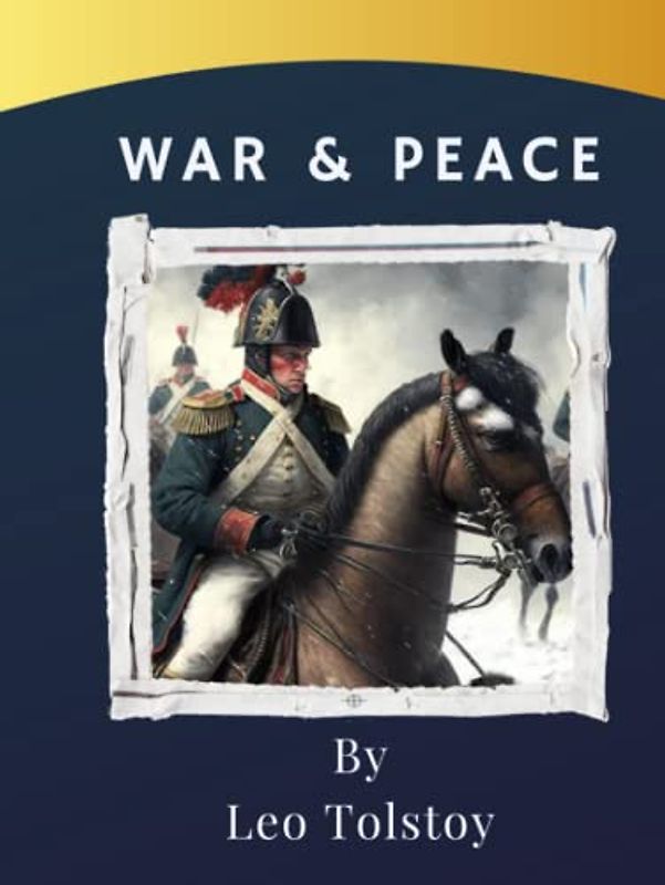 War and Peace: Love, war, and betrayal in Napoleonic Wars era. A timeless Russian litterary classic (annotated)