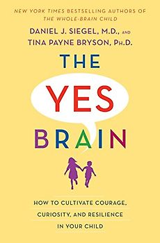 The Yes Brain: How to Cultivate Courage, Curiosity, and Resilience in Your Child