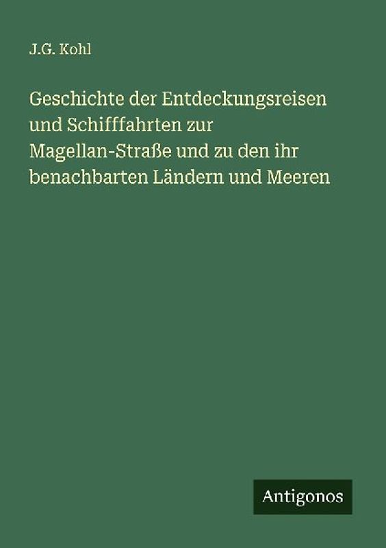 Geschichte der Entdeckungsreisen und Schifffahrten zur Magellan-Straße und zu den ihr benachbarten Ländern und Meeren