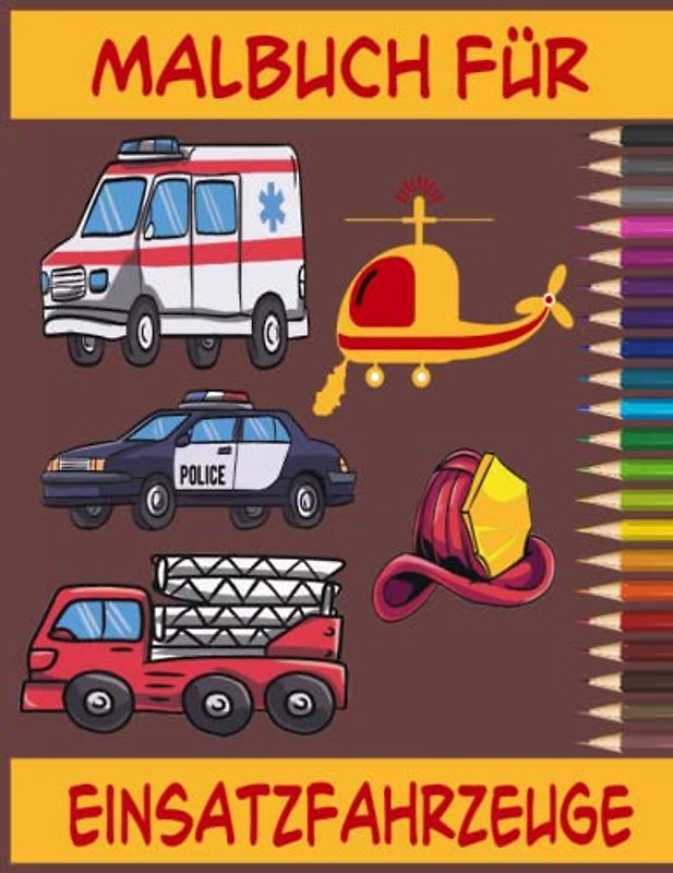 Malbücher für Einsatzfahrzeuge: Feuerwehrauto Malbuch Baufahrzeug, Hubschrauber, Polizeiauto, Krankenwagen Flugzeuge Feuerwehr- und Rettungseinsatzfahrzeug Malbuch für Kinder