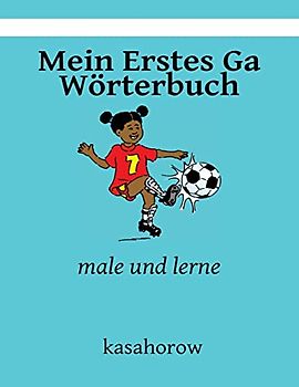 Mein Erstes Ga Wörterbuch: male und lerne (kasahorow Deutsch Ga)