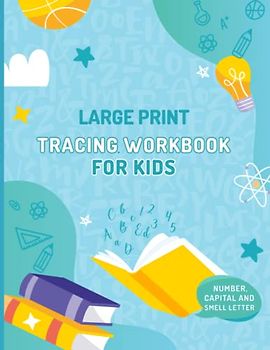 Large Print Tracing Workbook For Kids: Handwriting Tracing Workbook For Preschoolers And Kindergarten Kids | Large Print Number, Capital, And Small Alphabet Letter Practice For Develop Handwriting