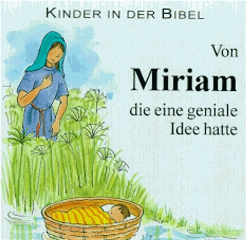 Kinder in der Bibel / Von Miriam, die eine geniale Idee hatte. Mose, der ausgesetzt wurde