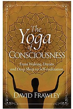 The Yoga of Consciousness: From Waking, Dream and Deep Sleep to Self-Realization
