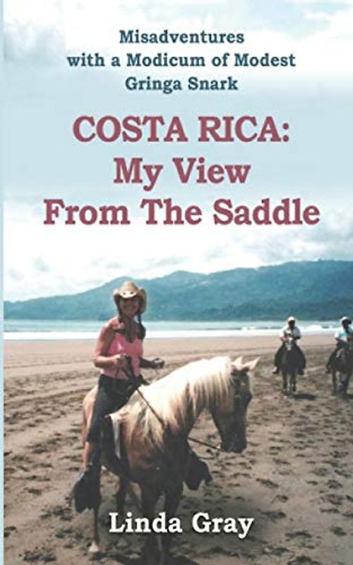 Costa Rica: My View from the Saddle: Misadventures with a Modicum of Modest Gringa Snark