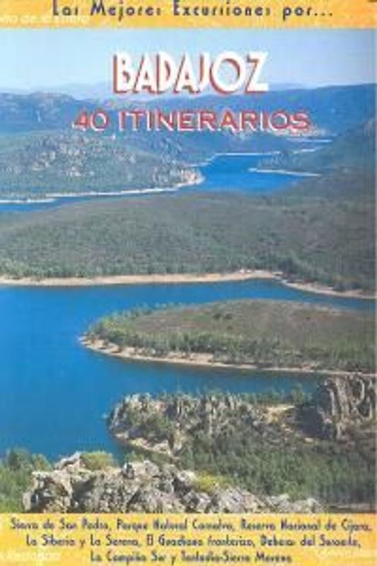Badajoz : 40 itinerarios : Sierra de San Pedro, Parque Natural Cornalvo, Reserva Nacional de Cijara, La Siberia y La Serena, Tentudía-Sierra Morena