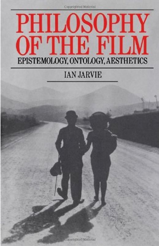 Philosophy of the Film: Epistemology, Ontology, Aesthetics - Ian Jarvie