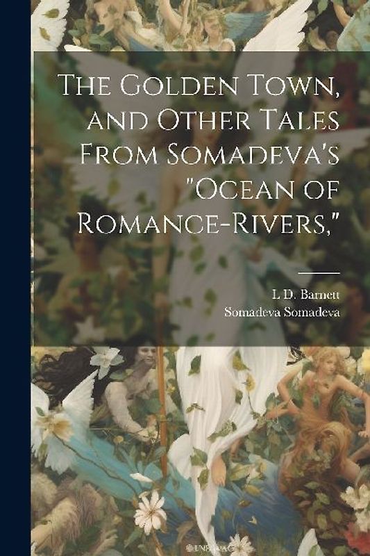 The Golden Town, and Other Tales From Somadeva's "Ocean of Romance-rivers,"