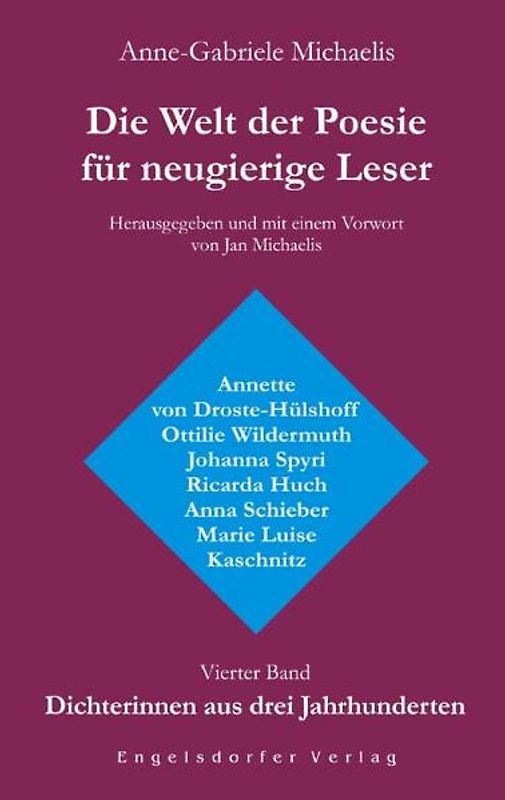 Die Welt der Poesie für neugierige Leser. Vierter Band: Dichterinnen aus drei Jahrhunderten. Annette von Droste-Hülshoff, Ottilie Wildermuth, Johanna Spyri, Ricarda Huch, Anna Schieber, Marie Luise Kaschnitz