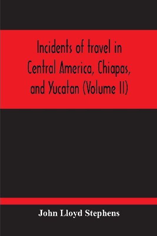 Incidents Of Travel In Central America, Chiapas, And Yucatan (Volume Ii)