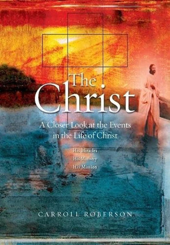 The Christ: A Closer Look at the Events in the Life of Christ